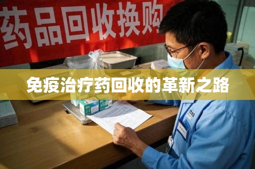 济南免疫治疗药回收的革新之路