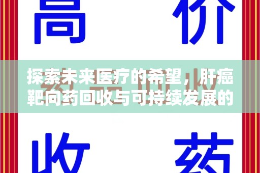 济南探索未来医疗的希望，肝癌靶向药回收与可持续发展的平衡